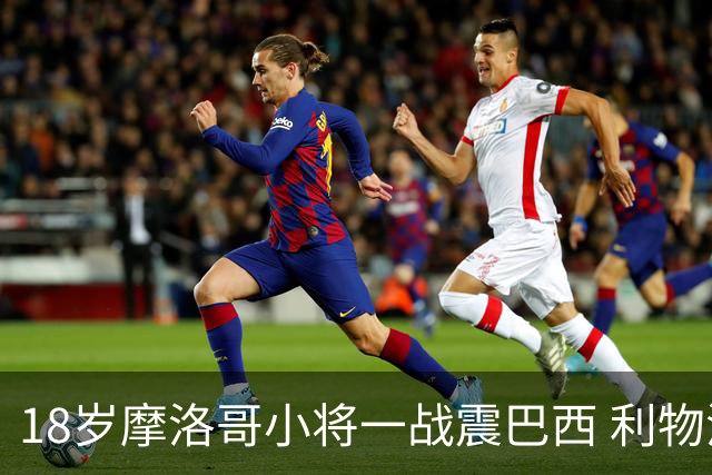 18岁摩洛哥小将一战震巴西 利物浦阿森纳巴黎夏窗抢人